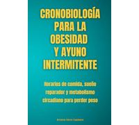 Cronobiología para la obesidad y ayuno intermitente: Horarios de comida, sueño reparador y metabolismo circadiano para perder peso