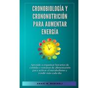 Cronobiología y crononutrición para aumentar energía: Aprende a organizar horarios de comida y ventanas de alimentación para activar el metabolismo y rendir más cada día