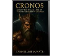 Cronos - King of the Titans, Lord of Time and Devourer of His Offspring (Mitologias do Mundo: As Histórias que Moldaram a Humanidade)