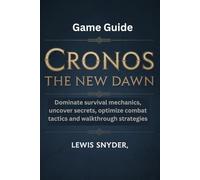 Cronos: The New Dawn Game Guide: Dominate survival mechanics, uncover secrets, optimize combat tactics and walkthrough strategies