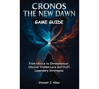 CRONOS THE NEW DAWN Game Guide: From Novice to Chronomancer, Uncover Hidden Lore and Craft Legendary Strategies