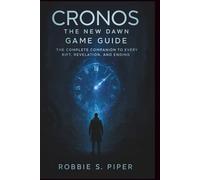 Cronos: The New Dawn Game Guide: The Complete Companion to Every Rift, Revelation, and Ending