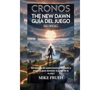Cronos The New Dawn Guía del Juego [No Oficial]: Estrategias de supervivencia, combate y secretos para dominar el juego de la A a la Z