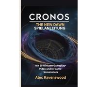 CRONOS: THE NEW DAWN SPIELANLEITUNG (Mit 35 Minuten Gameplay-Video und In-Game-Screenshots): Meistern Sie Zeitreisen Über Lebensgeheimnisse, Kampf und Ressourcenmanagement in einer zerstörten Zukunft