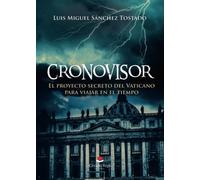 Cronovisor: El Proyecto Secreto Del Vaticano Para Viajar En El Tiempo (NOVELA)