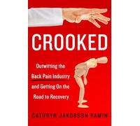 Crooked: Outwitting the Back Pain Industry and Getting on the Road to Recovery