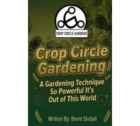 Crop Circle Gardening: A Gardening Technique So Powerful It's Out Of This World