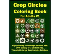 Crop Circles Coloring Book for Adults V1: Enjoy Coloring 60 Drawings Based on Real 20th-Century Crop Circle Photos. This Adult Coloring Book Includes Solutions.