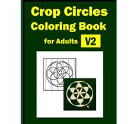 Crop Circles Coloring Book for Adults V2: Colorize 60 Coloring Book Pages Based on Real Crop Circle Pictures for Daily Relaxation. Includes Solutions