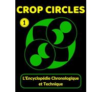 CROP CIRCLES L’Encyclopédie Chronologique et Technique: Tome 1 (1958 à 2000). Guide de construction géométrique au compas. 67 formations analysées et tracées pas à pas.