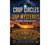 Crop Circles & UAP Mysteries - Arizona Encounters: Volume 3 of a State-by-State American UFO and Crop Circle Series