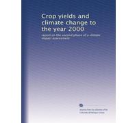 Crop yields and climate change to the year 2000: report on the second phase of a climate impact assessment: Volume 1