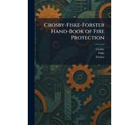 Crosby-Fiske-Forster Hand-Book of Fire Protection