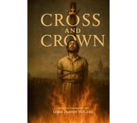 Cross and Crown: The Trials and Triumphs of Men and Women Who Suffered for the Faith of Jesus Christ