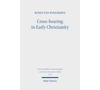 Cross-bearing in Early Christianity (Wissenschaftliche Untersuchungen zum Neuen Testament 2. Reihe)