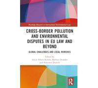 Cross-Border Pollution and Environmental Disputes in EU Law and Beyond: Global Challenges and Local Remedies (Routledge Research in International Environmental Law)