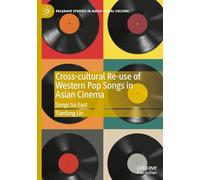 Cross-cultural Re-use of Western Pop Songs in Asian Cinema: Songs Go East (Palgrave Studies in Audio-Visual Culture)