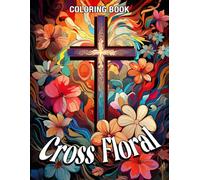Cross Floral Coloring Book: "Faith and Flowers Coloring Pages featuring Cross and Bloom Designs for All Ages Perfect for Mindfulness and Relaxing Creativity "