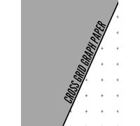 Cross Grid Graph Paper: Essential multipurpose notebook for sketching, graph plotting, architectural planning, geometric studies, and precise drawing projects