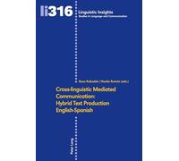 Cross-linguistic Mediated Communication: Hybrid Text Production English-Spanish: 316 (Linguistic Insights: Studies in Language and Communication)