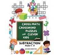 Cross Math Crossword Puzzles for Clever Kids: Subtraction Ages 4 to 8: (Preschool, Kindergarten, Grade 1-3) - Includes 100 Puzzles with Clues and Answers (Cross Math Bundles)