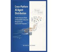 Cross-Platform AI Agent Distribution: Portable Deployment Models and Reproducible Configuration Management with Claude and GPT Integration: 2 (Autonomous Intelligence Systems Series)