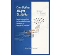 Cross-Platform AI Agent Distribution: Portable Deployment Models and Reproducible Configuration Management with Claude and GPT Integration (Autonomous Intelligence Systems Series)