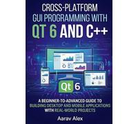 Cross-Platform GUI Programming with Qt 6 and C++: A Beginner-to-Advanced Guide to Building Desktop and Mobile Applications with Real-World Projects