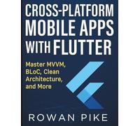 Cross-Platform Mobile Apps with Flutter: Master MVVM, BLoC, Clean Architecture, and More (Digital Learning and Tutorials Made Easy for Beginners)