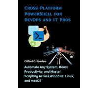 Cross-Platform PowerShell for DevOps and IT Pros: Automate Any System, Boost Productivity, and Master Scripting Across Windows, Linux, and macOS: 1 (Integration & Intelligence Collection)