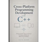 Cross-Platform Programming Development with C++: Writing Portable Software and Games for Desktop, Mobile, and Multi-Device Workflows: 4 (Game Development Programming and Application Design Series)