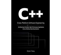 Cross-Platform Software Engineering with C++: Architecting Portable, High-Performance Applications Across Desktop Operating Systems