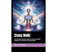 Cross Reiki: The Complete Masters Guide to Universal Energy Healing & Unlocking This Sacred Symbol