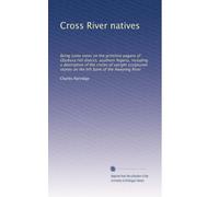 Cross River natives: Being some notes on the primitive pagans of Obubura Hill district, southern Nigeria, including a description of the circles of ... stones on the left bank of the Aweyong River