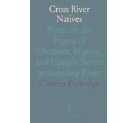 Cross River Natives: Notes on the Pagans of Obubura, Nigeria, and Upright Stones at Aweyong River