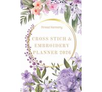 Cross Stich and Embroidery planner, Thread Harmony 2026: A Year of Creative Patterns, Thread Organization, and Inspired Stitching Projects