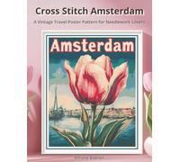 Cross Stitch Amsterdam: A Vintage Travel Poster Pattern for Needlework Lovers (WanderStitch: A Retro Travel Cross-Stitch Collection)