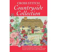 Cross Stitch Countryside Collection: 30 Timeless Designs from Claire Crompton, Caroli Palmer, Lesley Teare and Carol Thornton