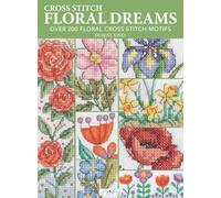 Cross Stitch Floral Dreams: Over 200 Floral Cross Stitch Motifs