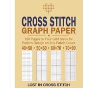 Cross Stitch Graph Paper: 100 Pages in Four Grid Sizes for Pattern Design on Any Fabric Count