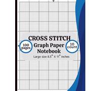 Cross Stitch Graph Paper Notebook 10 Count: Cross Stitch Graph Paper Notebook 10 Count: Chart Paper for Pattern Design, Embroidery, Needlepoint & Pixel Art - 8.5” x 11”, 100 Pages