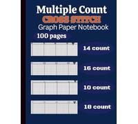 Cross Stitch Graph Paper Notebook 14,16,18,10 Count: Cross Stitch Graph Paper Notebook 14,16,18,10 Count: Chart Paper for Pattern Design, Embroidery, Needlepoint & Pixel Art - 8.5” x 11”, 106 Pages