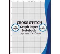 Cross Stitch Graph Paper Notebook 16 Count: Cross Stitch Graph Paper Notebook 16 Count: Chart Paper for Pattern Design, Embroidery, Needlepoint & Pixel Art - 8.5” x 11”, 100 Pages
