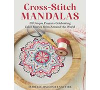 Cross-Stitch Mandalas: 20 Unique Projects Celebrating Color Stories from Around the World