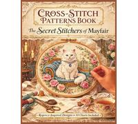 CROSS-STITCH PATTERNS BOOK - The Secret Stitchers of Mayfair: A Refined Collection of Regency-Inspired Cross-Stitch Designs (CROSS-STITCH PATTERNS - REGENCY COLLECTION)