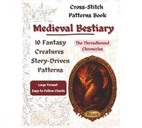 Cross Stitch Patterns: Medieval Bestiary: 10 Fantasy Creatures, Large-Format Charts & a Secret Bonus Pattern - QR Code Download Included (The Threadbound Chronicles)