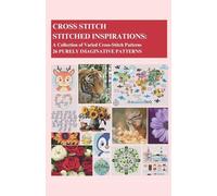 Cross-Stitch - Stitched Inspirations: A Collection of Varied Cross-Stitch Patterns - 26 Purely Imaginative Patterns