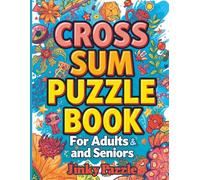 Cross Sum Puzzle Book for Adults and Seniors: Fun Brain Training in Large Print with 250 Relaxing Logic Puzzles & Solutions: Boost Memory, Focus, and ... Skills with Easy-to-Read Cross Sums