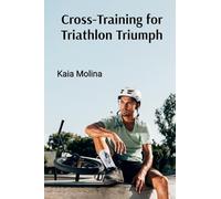 Cross-Training for Triathlon Triumph: Swim, Bike, and Run Your Way to Multi-Sport Success