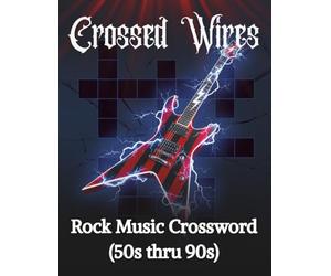 Crossed Wires - Rock Music Crossword Puzzle Book for Adults & Seniors: 50 Large Print Puzzles Celebrating Rock Legends from the ’50s to the ’90s (Relax with Crosswords)